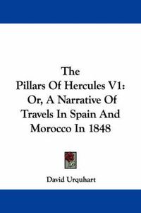 Cover image for The Pillars of Hercules V1: Or, a Narrative of Travels in Spain and Morocco in 1848