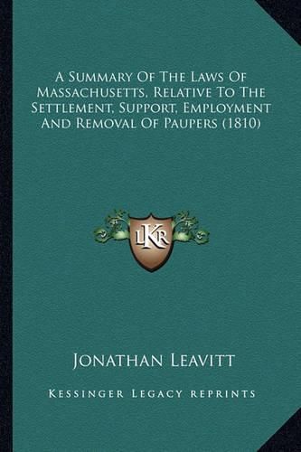 Cover image for A Summary of the Laws of Massachusetts, Relative to the Settlement, Support, Employment and Removal of Paupers (1810)