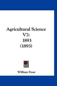 Cover image for Agricultural Science V7: 1893 (1893)