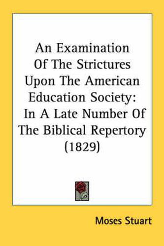 Cover image for An Examination of the Strictures Upon the American Education Society: In a Late Number of the Biblical Repertory (1829)