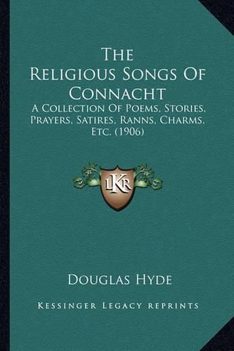 The Religious Songs of Connacht: A Collection of Poems, Stories, Prayers, Satires, Ranns, Charms, Etc. (1906)