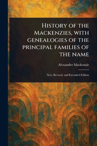 Cover image for History of the Mackenzies, With Genealogies of the Principal Families of the Name