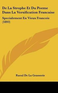 Cover image for de La Strophe Et Du Poeme Dans La Versification Francaise: Specialement En Vieux Francois (1893)