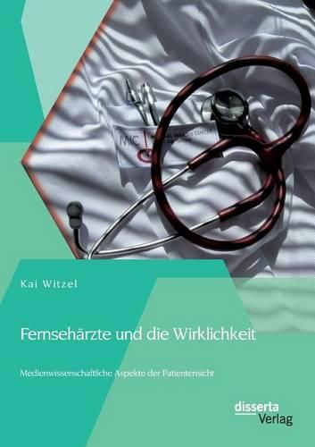 Cover image for Fernseharzte und die Wirklichkeit - Medienwissenschaftliche Aspekte der Patientensicht