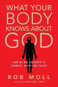 Cover image for What Your Body Knows About God - How We Are Designed to Connect, Serve and Thrive