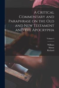 Cover image for A Critical Commentary and Paraphrase on the Old and New Testament and the Apocrypha; Volume 4