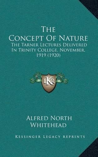 The Concept of Nature: The Tarner Lectures Delivered in Trinity College, November, 1919 (1920)