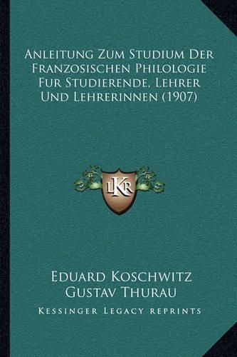 Anleitung Zum Studium Der Franzosischen Philologie Fur Studierende, Lehrer Und Lehrerinnen (1907)