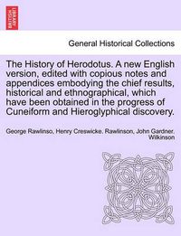 Cover image for The History of Herodotus. A new English version, edited with copious notes and appendices embodying the chief results, historical and ethnographical, which have been obtained in the progress of Cuneiform and Hieroglyphical discovery. Vol. IV