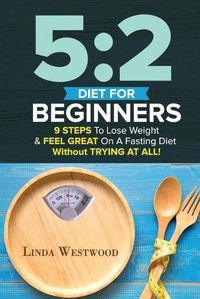 Cover image for 5: 2 Diet For Beginners (2nd Edition): 9 Steps To Lose Weight & Feel Great On A Fasting Diet