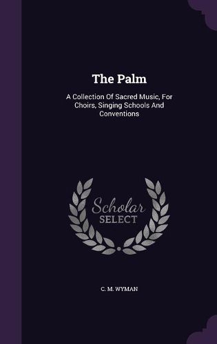 Cover image for The Palm: A Collection of Sacred Music, for Choirs, Singing Schools and Conventions