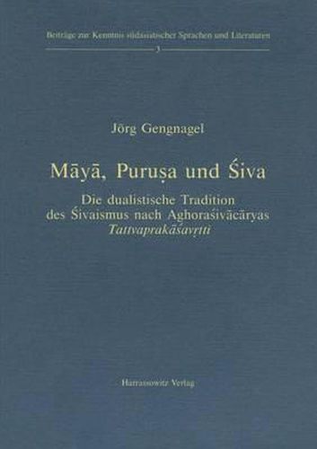 Cover image for Maya, Purusa Und Siva: Die Dualistische Tradition Des Sivaismus Nach Aghorasivacaryas Tattvaprakasavritti
