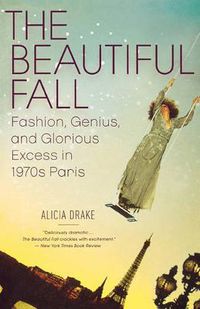 Cover image for The Beautiful Fall: Fashion, Genius, and Glorious Excess in 1970s Paris