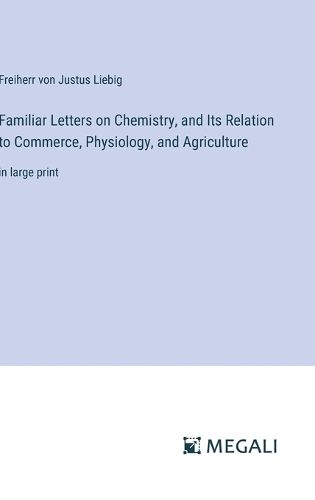 Cover image for Familiar Letters on Chemistry, and Its Relation to Commerce, Physiology, and Agriculture