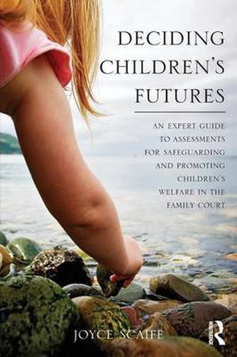 Cover image for Deciding Children's Futures: An Expert Guide to Assessments for Safeguarding and Promoting Children's Welfare in the Family Court