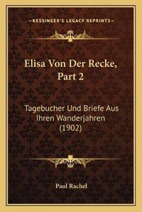 Cover image for Elisa Von Der Recke, Part 2: Tagebucher Und Briefe Aus Ihren Wanderjahren (1902)