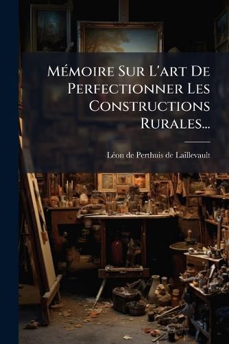 Cover image for M Moire Sur L'Art de Perfectionner Les Constructions Rurales...