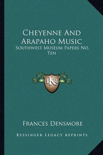 Cover image for Cheyenne and Arapaho Music: Southwest Museum Papers No. Ten