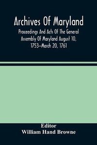 Cover image for Archives Of Maryland; Proceedings And Acts Of The General Assembly Of Maryland August 10, 1753--March 20, 1761; Letters To Governor Horatio Sharpe 1754-1765