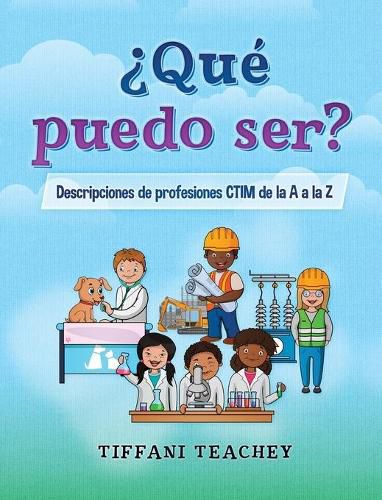 Cover image for ?Que puedo ser? Descripciones de profesiones CTIM de la A a la Z: What Can I Be? STEM Careers from A to Z (Spanish)