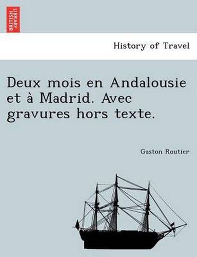 Deux Mois En Andalousie Et a Madrid. Avec Gravures Hors Texte.