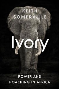 Cover image for Ivory: Power and Poaching in Africa