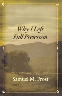 Cover image for Why I Left Full Preterism