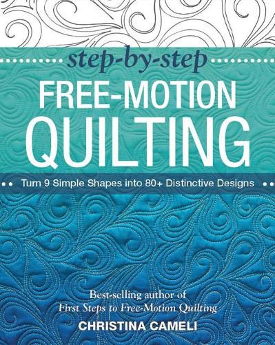 Cover image for Step-by-Step Free-Motion Quilting: Turn 9 Simple Shapes into 80+ Distinctive Designs - Best-Selling Author of First Steps to Free-Motion Quilting