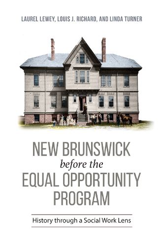 New Brunswick before the Equal Opportunity Program: History through a Social Work Lens