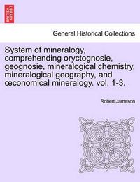 Cover image for System of Mineralogy, Comprehending Oryctognosie, Geognosie, Mineralogical Chemistry, Mineralogical Geography, and Conomical Mineralogy. Vol. II