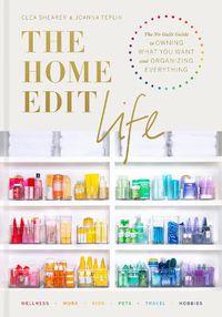 Cover image for The Home Edit Life: The No-Guilt Guide to Owning What You Want and Organizing Everything