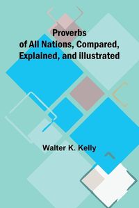 Cover image for Proverbs of All Nations, Compared, Explained, and Illustrated