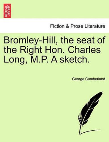 Cover image for Bromley-Hill, the Seat of the Right Hon. Charles Long, M.P. a Sketch.