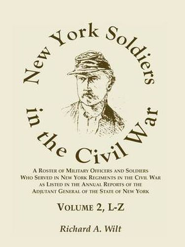 Cover image for New York Soldiers in the Civil War, A Roster of Military Officers and Soldiers Who Served in New York Regiments in the Civil War as Listed in the Annual Reports of the Adjutant General of the State of New York, Volume 2 L-Z