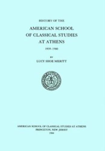 Cover image for A History of the American School of Classical Studies at Athens: 1939-1980