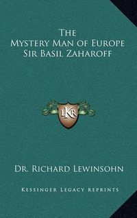 Cover image for The Mystery Man of Europe Sir Basil Zaharoff