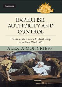 Cover image for Expertise, Authority and Control: The Australian Army Medical Corps in the First World War