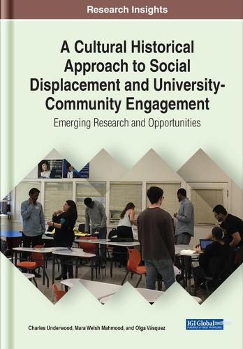 Cover image for A Cultural Historical Approach to Social Displacement and University-Community Engagement: Emerging Research and Opportunities