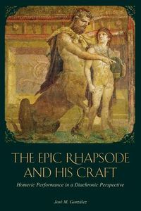Cover image for The Epic Rhapsode and His Craft: Homeric Performance in a Diachronic Perspective