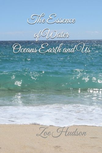 Cover image for The Essence of Water - Oceans Earth and Us