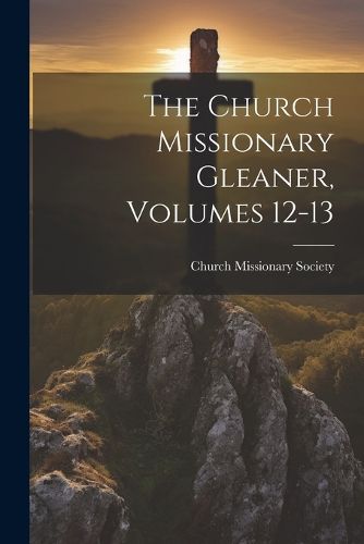 The Church Missionary Gleaner, Volumes 12-13