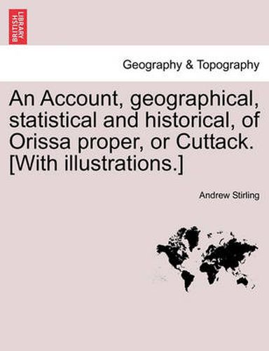 Cover image for An Account, Geographical, Statistical and Historical, of Orissa Proper, or Cuttack. [With Illustrations.]