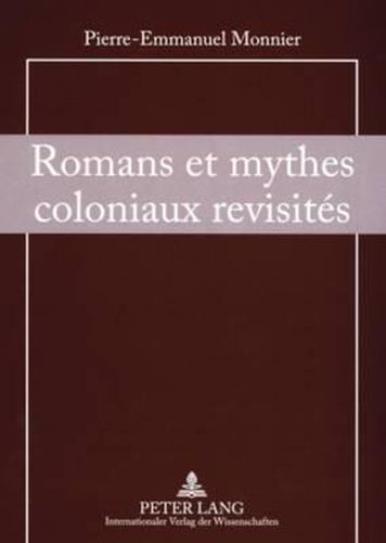 Cover image for Romans Et Mythes Coloniaux Revisites: Le Coeur Des Tenebres Et Les Sources Du Nil Dans La Litterature Contemporaine de Langue Allemande