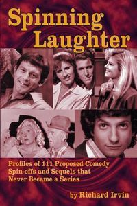 Cover image for Spinning Laughter: Profiles of 111 Proposed Comedy Spin-Offs and Sequels That Never Became a Series