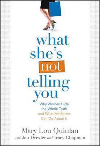 Cover image for What She's Not Telling You: Why Women Hide the Whole Truth and What Marketers Can Do About it