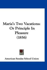 Cover image for Maria's Two Vacations: Or Principle in Pleasure (1856)