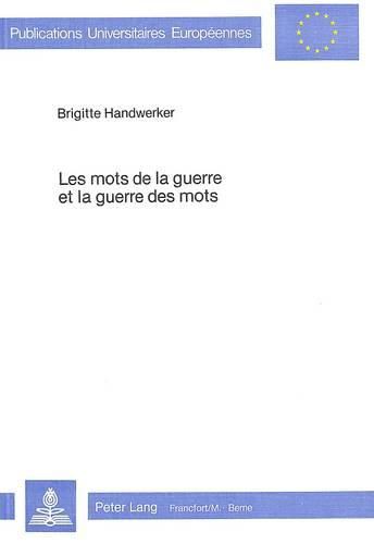 Cover image for Les Mots de La Guerre Et La Guerre Des Mots: Semantique Comparee Des Vocabulaires Militaires Contemporains Allemands Et Francais