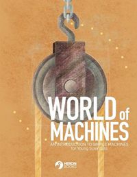 Cover image for World of Machines -An Introduction to Simple Machines for Young Scientists