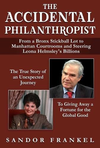 Cover image for The Accidental Philanthropist: From a Bronx Stickball Lot to Manhattan Courtrooms and Steering Leona Helmsley's Billions