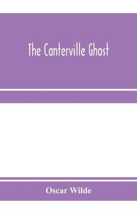 Cover image for The Canterville ghost. An amusing chronicle of the tribulations of the ghost of Canterville Chase when his ancestral halls became the home of the American Minister to the Court of St. James
